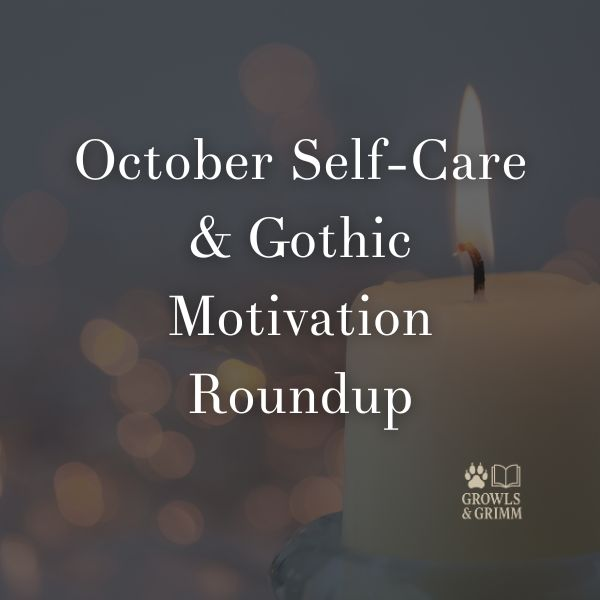 October Self-Care & Gothic Motivation Roundup - Growls and Grimm