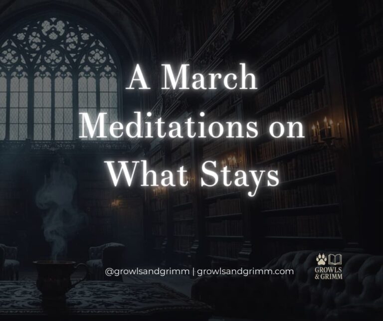 March Meditations on What Stays Growls and Grimm