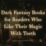 Dark Fantasy Books for Readers Who Like Their Magic With Teeth Growls and Grimm