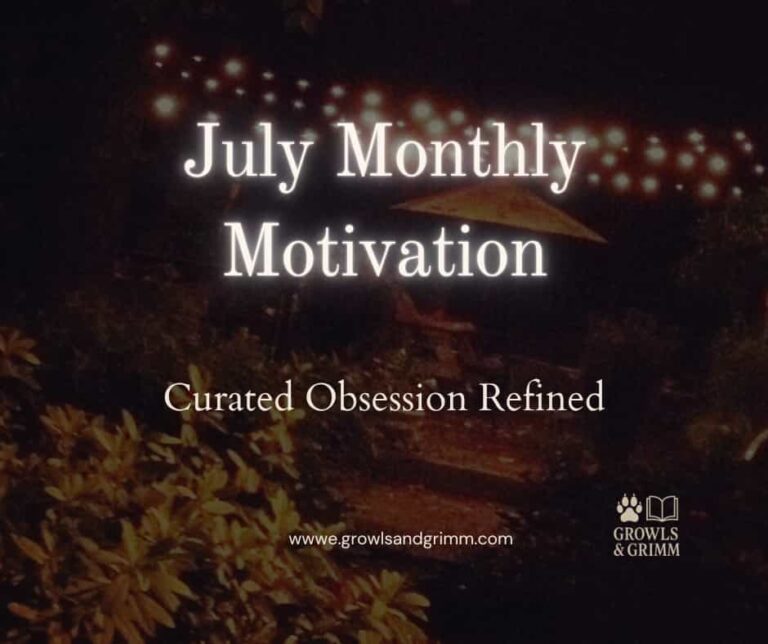 2026 July Motivation Curated Obsession Growls and Grimm