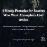 Moody Fantasies for Readers Who Want Atmosphere Over Action Growls and Grimm