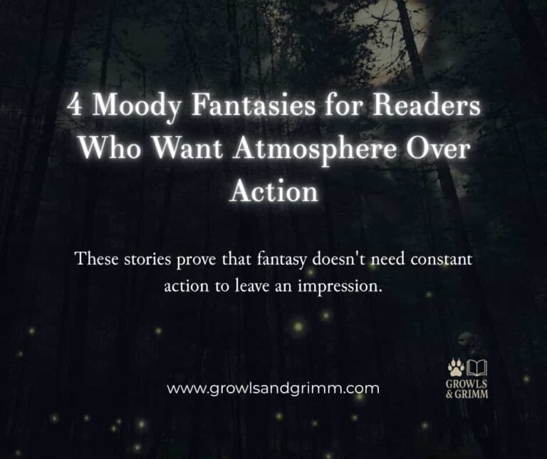 Moody Fantasies for Readers Who Want Atmosphere Over Action Growls and Grimm