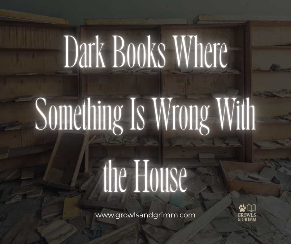 Dark Books Where Something Is Wrong With the House Growls and Grimm