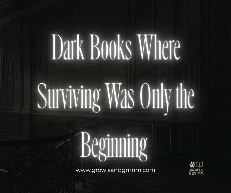 Dark Books Where Surviving Was Only the Beginning Growls and Grimm