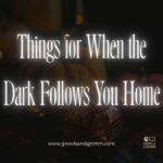 Things for When the Dark Follows You Home