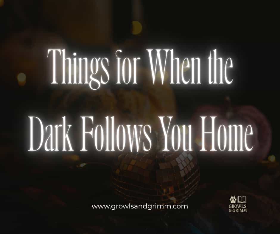 Things for When the Dark Follows You Home