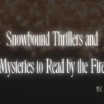 Snowbound Thrillers and Mysteries to Read by the Fire