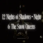 12 Nights of Shadows • Night 6: The Snow Queen
