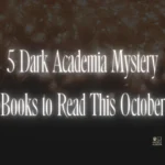 5 Dark Academia Mystery Books to Read This October