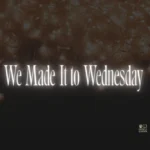 We Made It to Wednesday