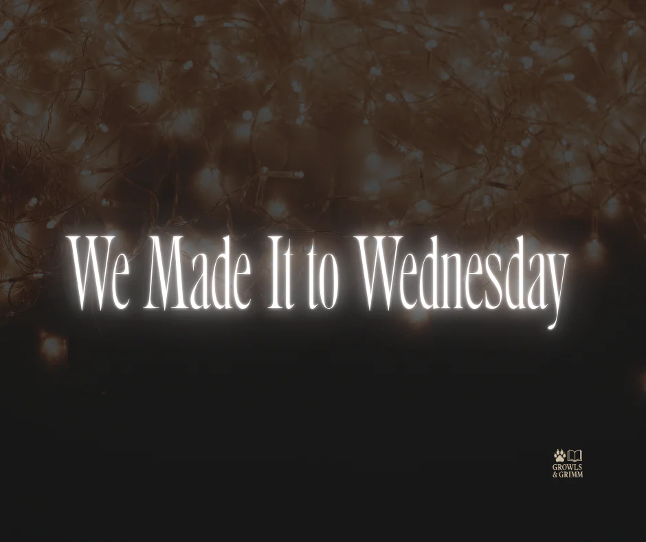 We Made It to Wednesday