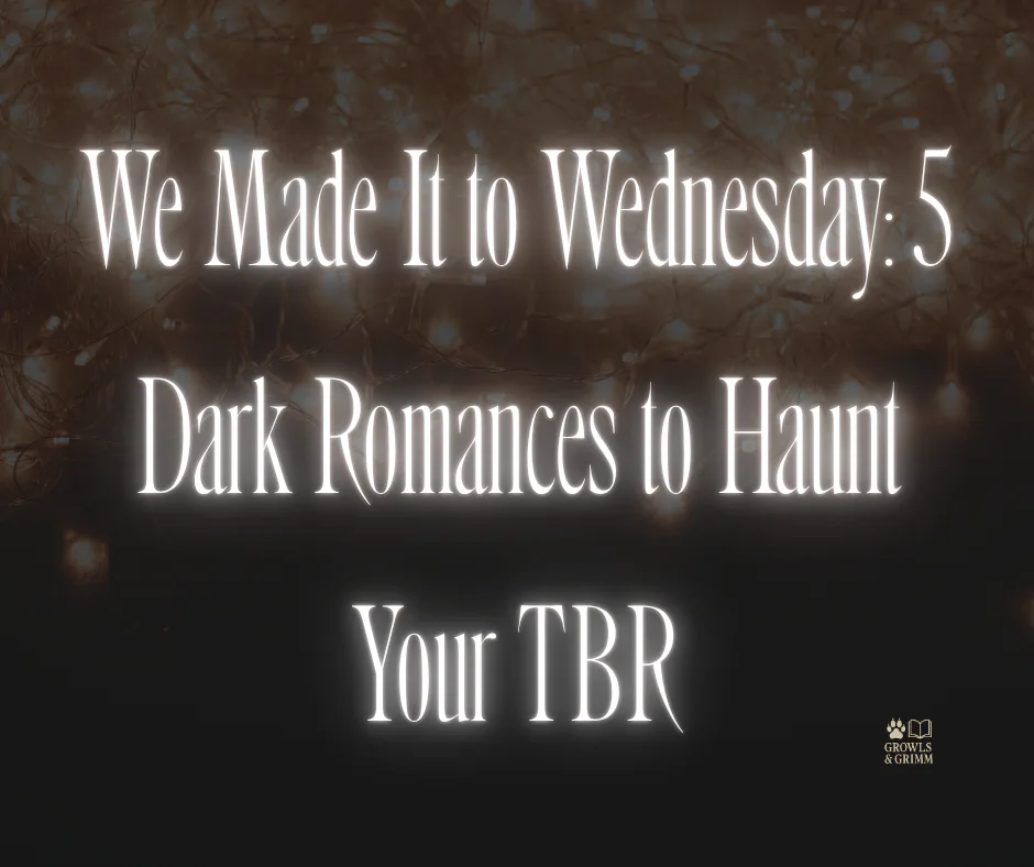 We Made It to Wednesday: 5 Dark Romances to Haunt Your TBR