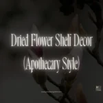Dried Flower Shelf Decor (Apothecary Style)