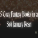 5 Cozy Fantasy Books for a Soft January Reset