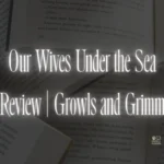 Our Wives Under the Sea Review | Growls and Grimm